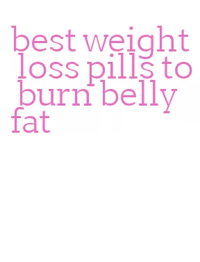 best weight loss pills to burn belly fat