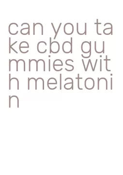 can you take cbd gummies with melatonin