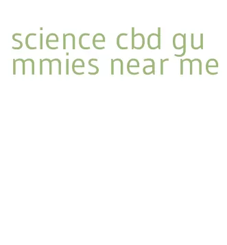 science cbd gummies near me