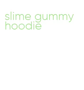 slime gummy hoodie
