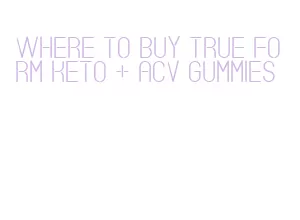 where to buy true form keto + acv gummies