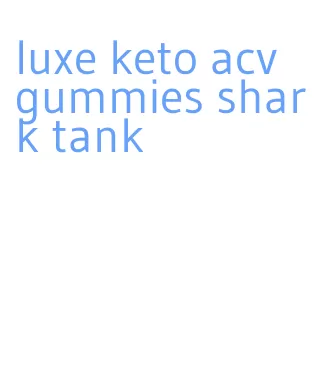 luxe keto acv gummies shark tank