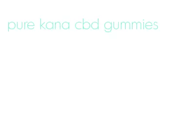 pure kana cbd gummies