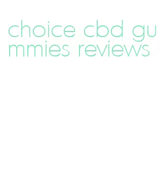 choice cbd gummies reviews