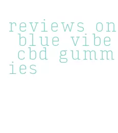 reviews on blue vibe cbd gummies