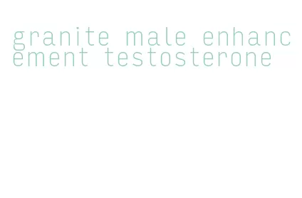 granite male enhancement testosterone