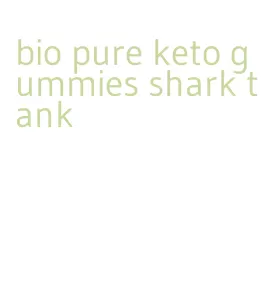 bio pure keto gummies shark tank