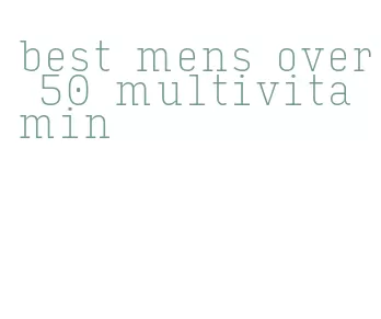 best mens over 50 multivitamin