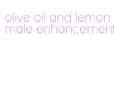 olive oil and lemon male enhancement