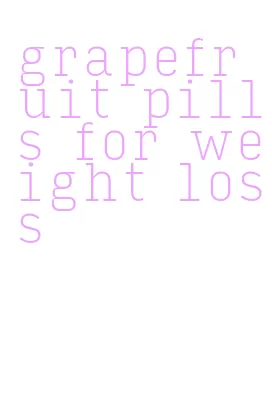grapefruit pills for weight loss