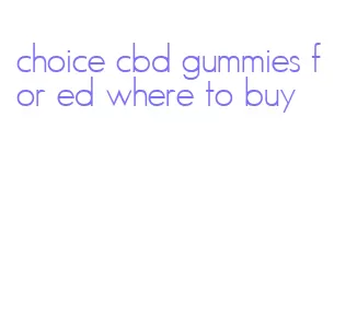choice cbd gummies for ed where to buy