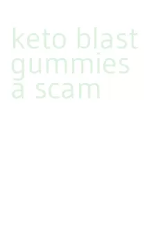 keto blast gummies a scam