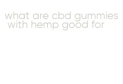 what are cbd gummies with hemp good for
