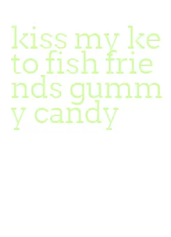 kiss my keto fish friends gummy candy