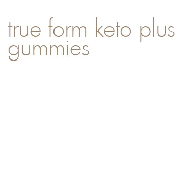 true form keto plus gummies