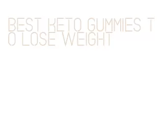 best keto gummies to lose weight