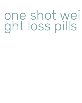 one shot weight loss pills