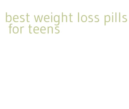 best weight loss pills for teens