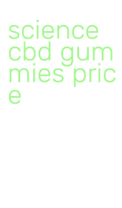 science cbd gummies price