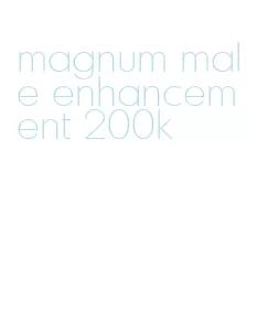 magnum male enhancement 200k