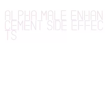 alpha male enhancement side effects