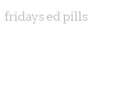 fridays ed pills