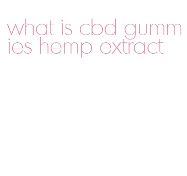 what is cbd gummies hemp extract