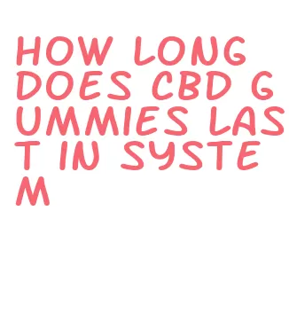 how long does cbd gummies last in system