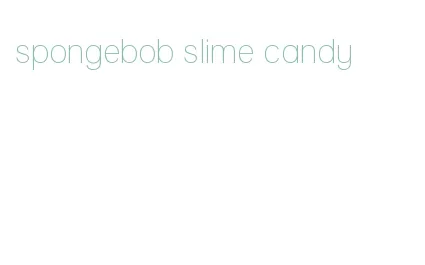 spongebob slime candy