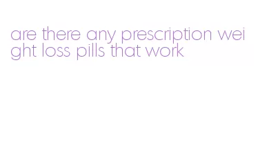 are there any prescription weight loss pills that work