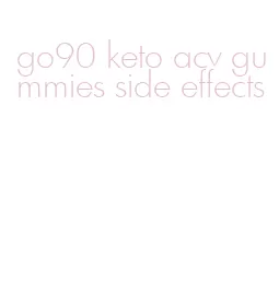 go90 keto acv gummies side effects