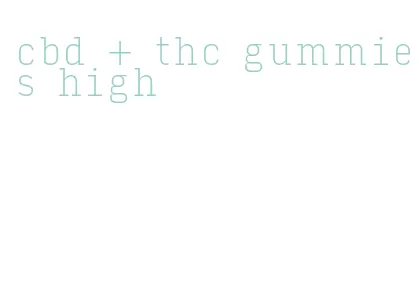cbd + thc gummies high