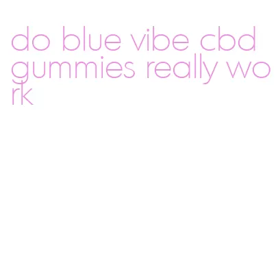 do blue vibe cbd gummies really work