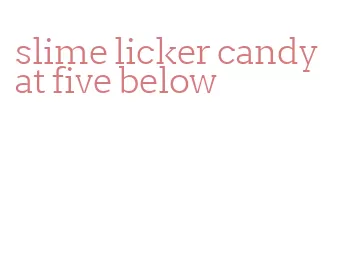 slime licker candy at five below