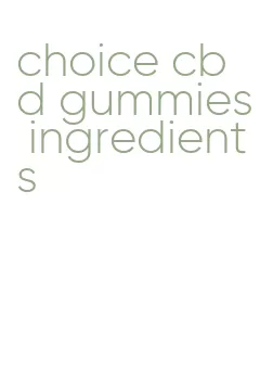 choice cbd gummies ingredients