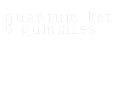 quantum keto gummies