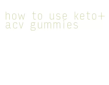 how to use keto+acv gummies
