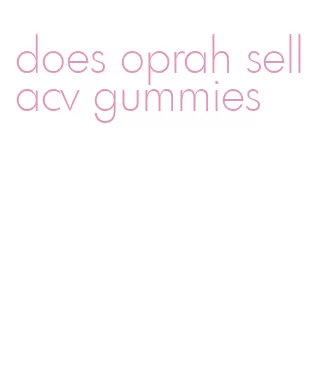 does oprah sell acv gummies