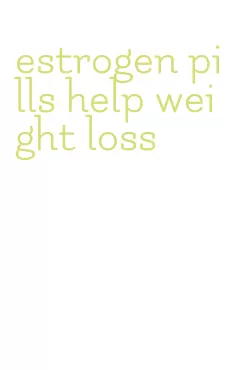 estrogen pills help weight loss