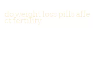 do weight loss pills affect fertility