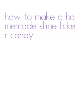 how to make a homemade slime licker candy