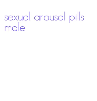 sexual arousal pills male