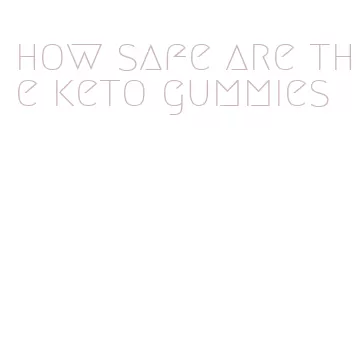 how safe are the keto gummies