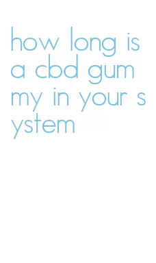 how long is a cbd gummy in your system