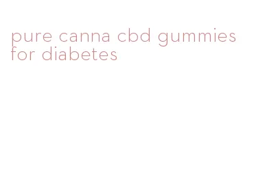 pure canna cbd gummies for diabetes