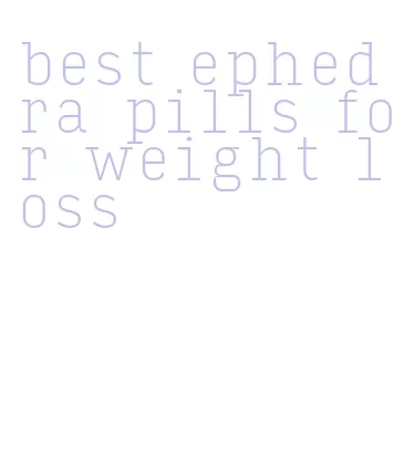 best ephedra pills for weight loss