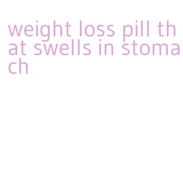 weight loss pill that swells in stomach