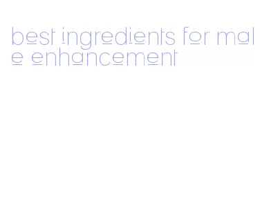 best ingredients for male enhancement