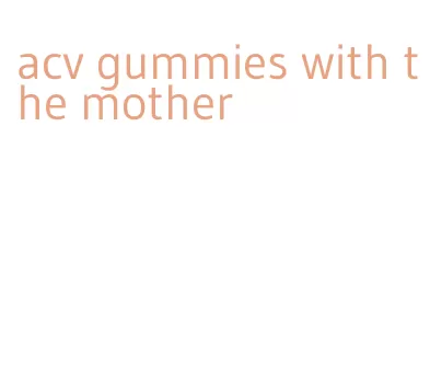 acv gummies with the mother