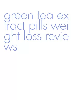 green tea extract pills weight loss reviews
